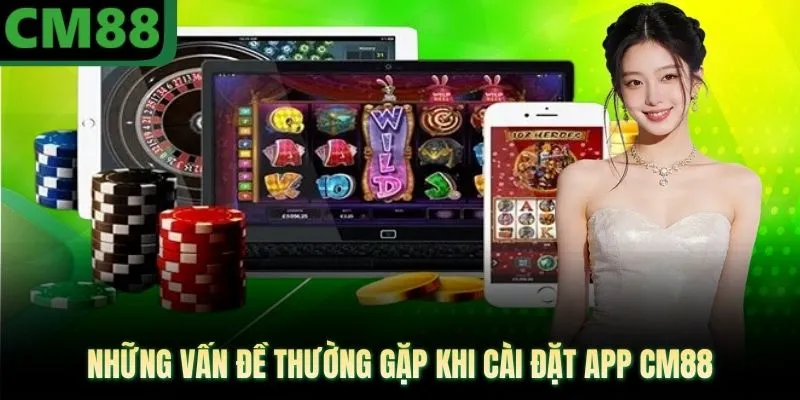 Những vấn đề thường gặp khi cài đặt app CM88  
